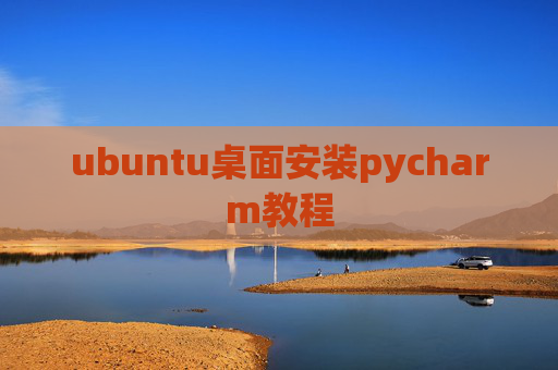 ubuntu桌面安装pycharm教程 ubuntu桌面安装pycharm教程